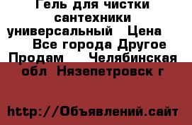 Гель для чистки сантехники универсальный › Цена ­ 195 - Все города Другое » Продам   . Челябинская обл.,Нязепетровск г.